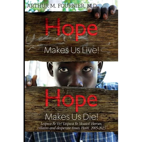 Hope Makes Us Live! Hope Makes Us Die! Lespwa Fe Viv! Lespwa Fe Mouwi! Heroes, villains and desperate times. Haiti, 2005-2023 - Paperback