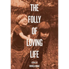 The Folly of Loving Life - Paperback
