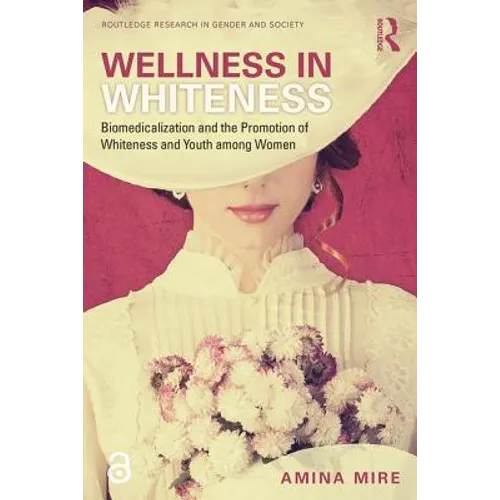 Wellness in Whiteness: Biomedicalization and the Promotion of Whiteness and Youth among Women - Paperback