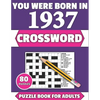 You Were Born In 1937: Crossword: Enjoy Your Holiday And Travel Time With Large Print 80 Crossword Puzzles And Solutions Who Were Born In 193 - Paperback
