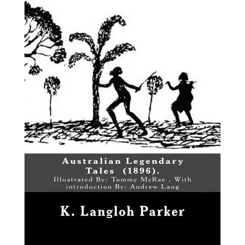 Australian Legendary Tales (1896). By: K. Langloh Parker: Illuatrated By: Tommy McRae (c. 1835 - 1901): With introduction By: Andrew Lang - Paperback