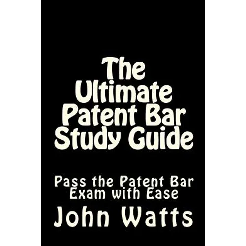 The Ultimate Patent Bar Study Guide: Pass the Patent Bar Exam with Ease - Paperback