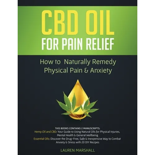 CBD Oil for Pain Relief: 2 Manuscripts - How to Naturally Remedy Physical Pain & Anxiety - Paperback