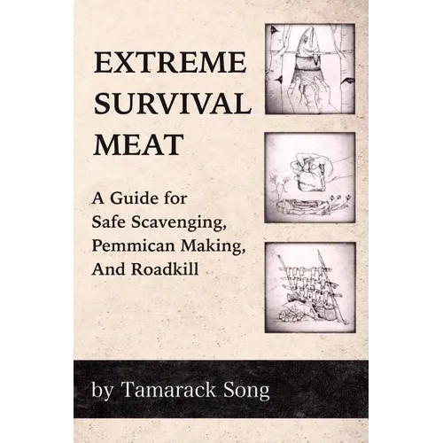 Extreme Survival Meat: A Guide for Safe Scavenging, Pemmican Making, and Roadkill - Paperback