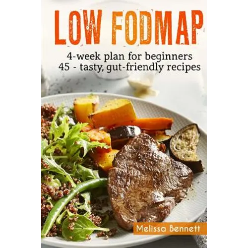Low-FODMAP diet: The Complete Guide And Cookbook For Beginners, With 4-week Meal Plan And 45 Easy And Healthy Gut-friendly Recipes - Paperback