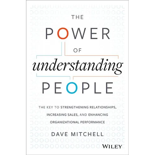 The Power of Understanding People: The Key to Strengthening Relationships, Increasing Sales, and Enhancing Organizational Performance - Hardcover