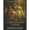 The Carolingian Empire: The History and Legacy of the Frankish Rulers Who Unified Most of Europe and Established the Holy Roman Empire in the Middle A - Paperback