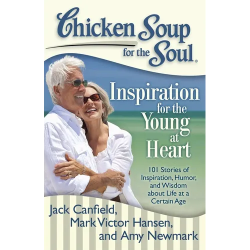 Chicken Soup for the Soul: Inspiration for the Young at Heart: 101 Stories of Inspiration, Humor, and Wisdom about Life at a Certain Age - Paperback