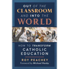 Out of the Classroom and into the World: How to Transform Catholic Education - Paperback