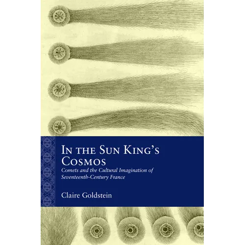 In the Sun King's Cosmos: Comets and the Cultural Imagination of Seventeenth-Century France - Hardcover