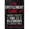 The Entitlement Cure: Finding Success at Work and in Relationships in a Shortcut World - Paperback