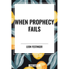 When Prophecy Fails: A Social and Psychological Study of a Modern Group That Predicted the Destruction of the World - Paperback