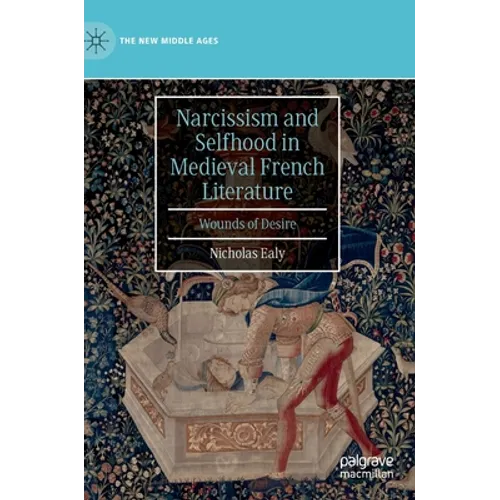 Narcissism and Selfhood in Medieval French Literature: Wounds of Desire - Hardcover