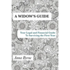 A Widow's Guide: Your Legal and Financial Guide to Surviving the First Year - Paperback