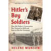 Hitler's Boy Soldiers: How My Father's Generation Was Trained to Kill and Sent to Die for Germany - Hardcover