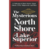 The Mysterious North Shore of Lake Superior: A Collection of Short Stories about Ghosts, Ufos, Shipwrecks, and More - Paperback