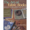 The Art of Fabric Books: Innovative Ways to Use Fabric in Scrapbooks, Altered Books & More - Paperback
