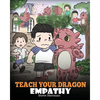 Teach Your Dragon Empathy: Help Your Dragon Understand Empathy. A Cute Children Story To Teach Kids Empathy, Compassion and Kindness. - Paperback