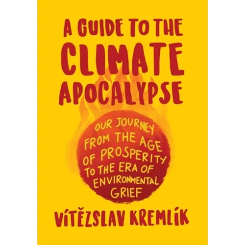 A Guide to the Climate Apocalypse: Our Journey from the Age of Prosperity to the Era of Environmental Grief - Hardcover