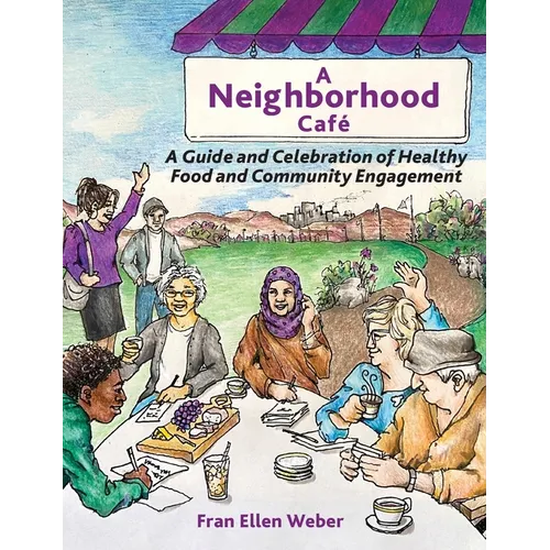A Neighborhood Café: A Guide and Celebration of Healthy Food and Community Engagement, Color Edition - Hardcover