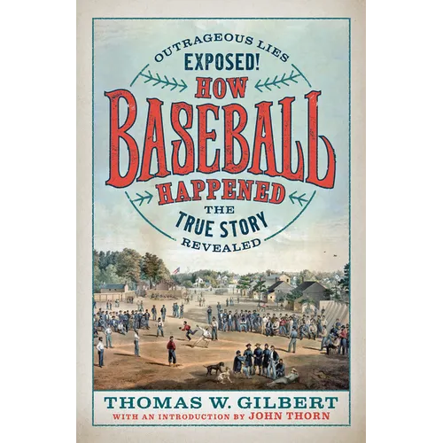 How Baseball Happened: Outrageous Lies Exposed! the True Story Revealed - Hardcover