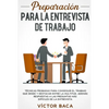 Preparación para la entrevista de trabajo: Técnicas probadas para conseguir el trabajo que desee y destacar entre la multitud. Además respuestas a las - Paperback
