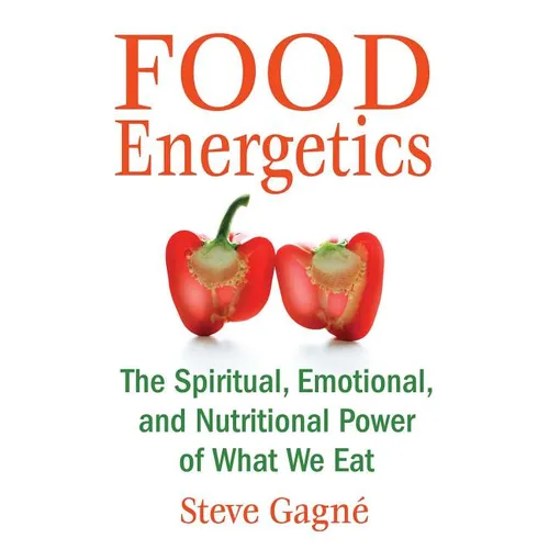 Food Energetics: The Spiritual, Emotional, and Nutritional Power of What We Eat - Paperback