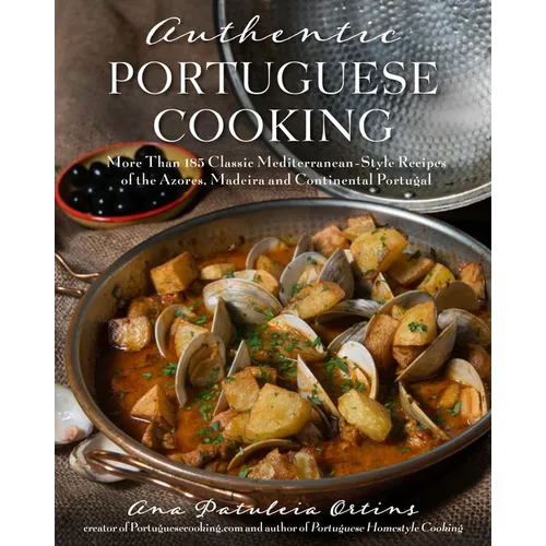 Authentic Portuguese Cooking: More Than 185 Classic Mediterranean-Style Recipes of the Azores, Madeira and Continental Portugal - Paperback
