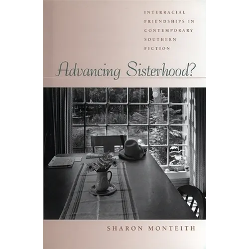 Advancing Sisterhood?: Interracial Friendships in Contemporary Southern Fiction - Hardcover