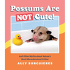 Possums Are Not Cute!: And Other Myths about Nature's Most Misunderstood Critter - Hardcover