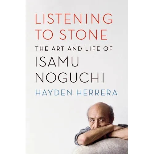 Listening to Stone: The Art and Life of Isamu Noguchi - Paperback