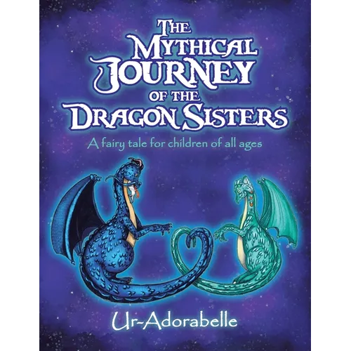 The Mythical Journey of the Dragon Sisters: A Fairy Tale for Children of All Ages - Paperback