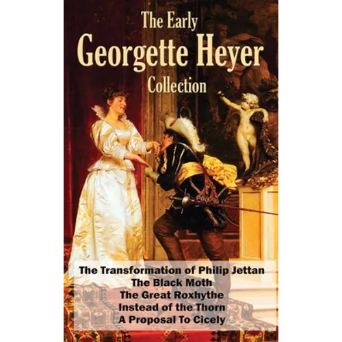 The Early Georgette Heyer Collection: The Transformation of Philip Jettan, The Black Moth, The Great Roxhythe, Instead of the Thorn, and A Proposal To - Hardcover
