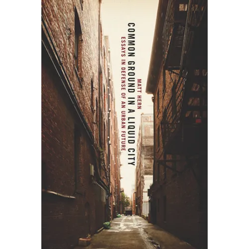 Common Ground in a Liquid City: Essays in Defense of an Urban Future - Paperback