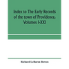 Index to The early records of the town of Providence, Volumes I-XXI, containing also a summary of the volumes and an appendix of documented research d - Paperback