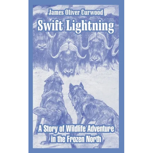Swift Lightning: A Story of Wildlife Adventure in the Frozen North - Paperback