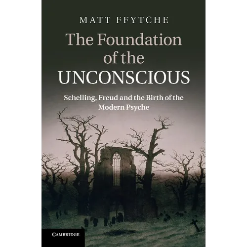 The Foundation of the Unconscious: Schelling, Freud and the Birth of the Modern Psyche - Paperback