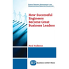 How Successful Engineers Become Great Business Leaders - Hardcover