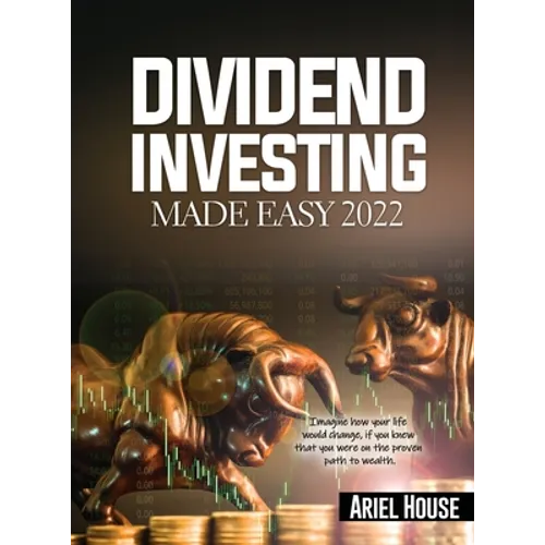 Dividend Investing Made Easy 2022: Imagine how your life would change, if you knew that you were on the proven path to wealth - Hardcover