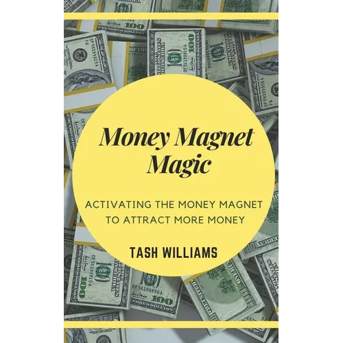 Money Magnet Magic: Activating the Money Magnet to Attract More Money - Paperback