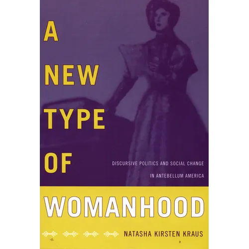 A New Type of Womanhood: Discursive Politics and Social Change in Antebellum America - Paperback