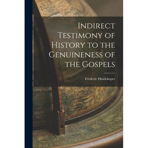 Indirect Testimony of History to the Genuineness of the Gospels - Paperback