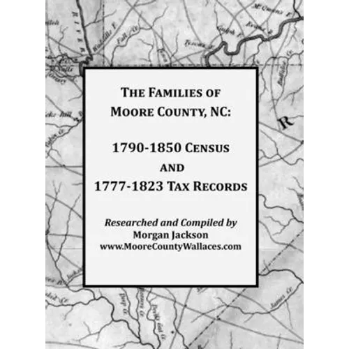 The Families of Moore County, NC: 1790-1850 Census and 1777-1823 Tax Records - Hardcover