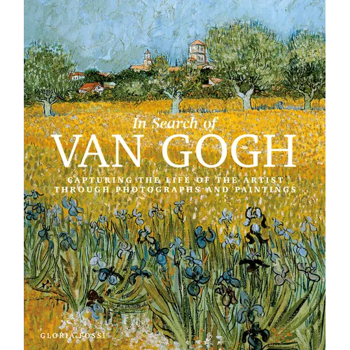 In Search of Van Gogh: Capturing the Life of the Artist Through Photographs and Paintings - Hardcover