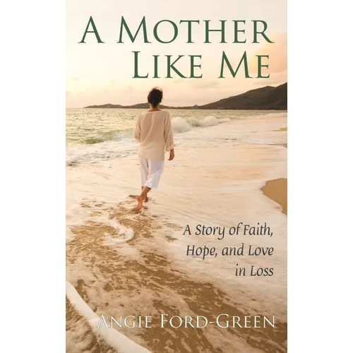 A Mother Like Me - A Story of Faith, Hope, and Love in Loss - Hardcover