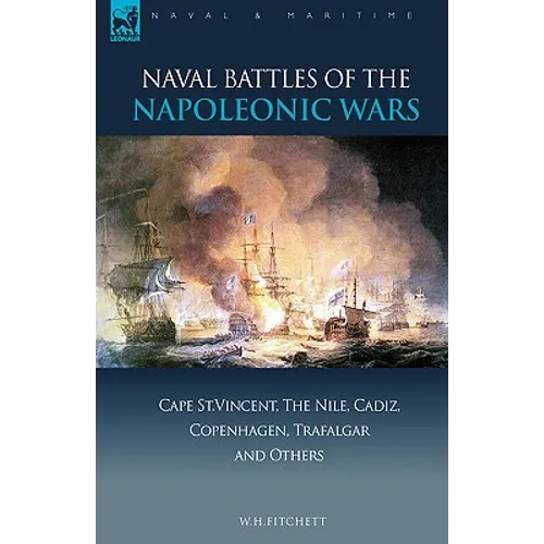 Naval Battles of the Napoleonic Wars: Cape St. Vincent, the Nile, Cadiz, Copenhagen, Trafalgar & Others - Paperback