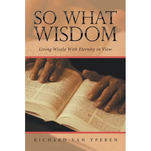 So What Wisdom: Living Wisely with Eternity in View - Paperback