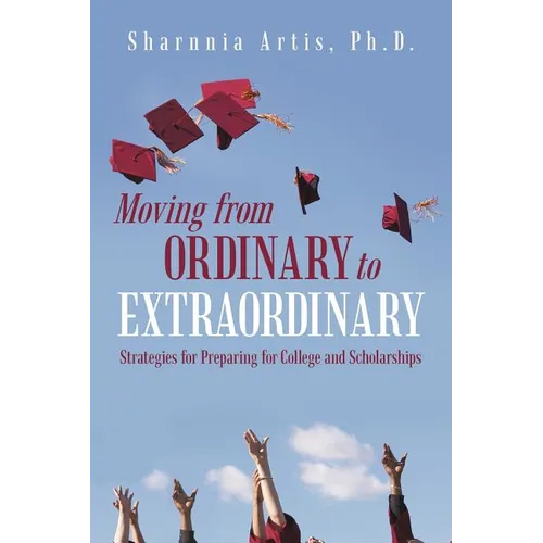 Moving from Ordinary to Extraordinary: Strategies for Preparing for College and Scholarships - Paperback