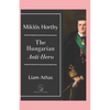 Miklós Horthy: The Hungarian Anti-Hero - Paperback
