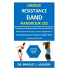 Unique Resistance Band Handbook 102: Full Guide on Resistance Band; Plus the Benefits of Resistance Band&Types; Persons Eligible for It; Easy Going Ex - Paperback